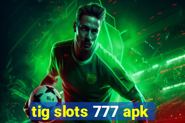 tig slots 777 apk